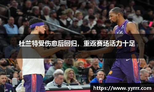 杜兰特受伤愈后回归，重返赛场活力十足